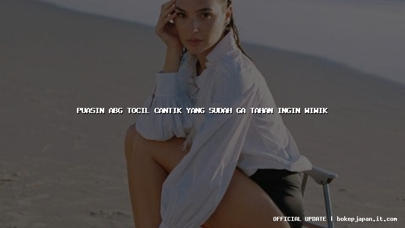 puasin abg tocil cantik yang sudah ga tahan ingin wiwik puasin abg tocil cantik yang sudah ga tahan ingin wiwik