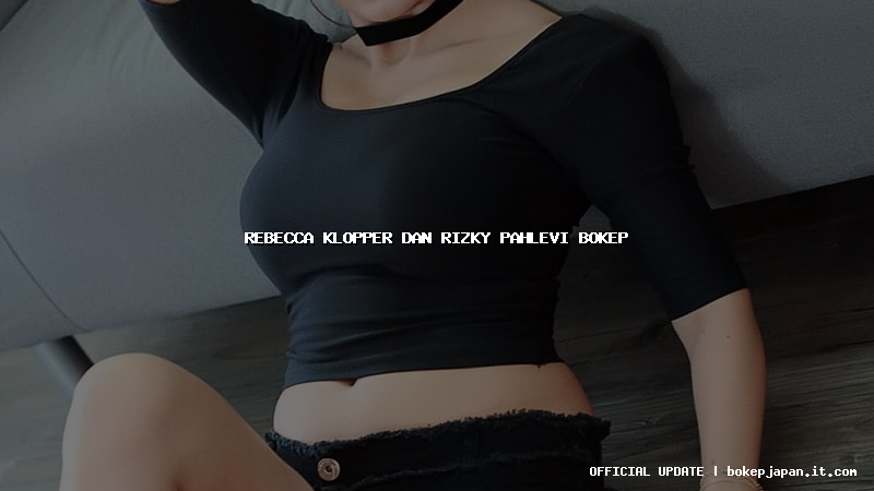 rebecca klopper dan rizky pahlevi bokep rebecca klopper dan rizky pahlevi bokep