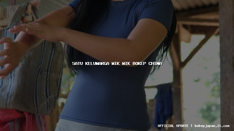 satu keluwarga wik wik bokep china satu keluwarga wik wik bokep china