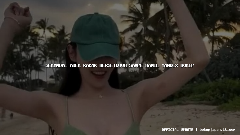 sekandal adek kakak bersetubuh sampe hamil yandex bokep sekandal adek kakak bersetubuh sampe hamil yandex bokep