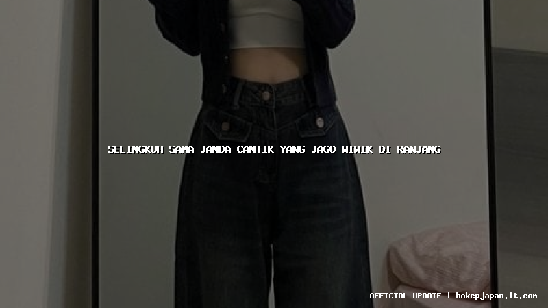 selingkuh sama janda cantik yang jago wiwik di ranjang