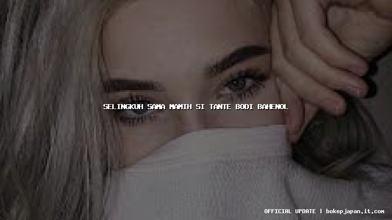 selingkuh sama mamih si tante bodi bahenol
