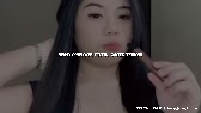 senna cosplayer tiktok cantik terbaru