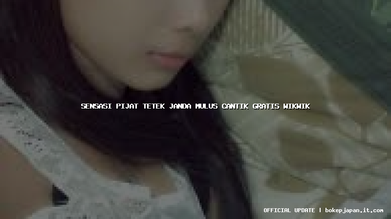 sensasi pijat tetek janda mulus cantik gratis wikwik sensasi pijat tetek janda mulus cantik gratis wikwik