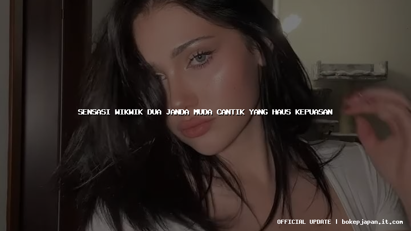 sensasi wikwik dua janda muda cantik yang haus kepuasan