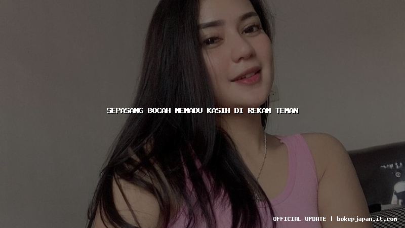 sepasang bocah memadu kasih di rekam teman