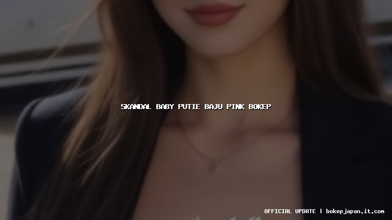 skandal baby putie baju pink bokep skandal baby putie baju pink bokep