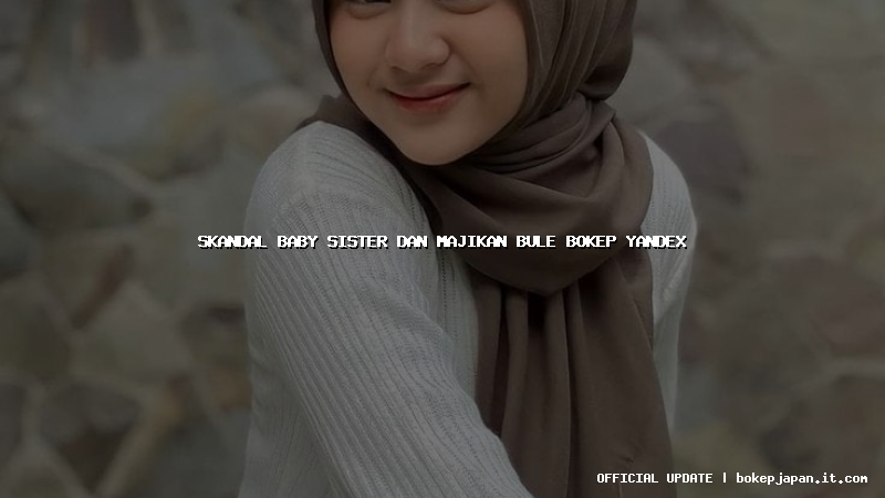 skandal baby sister dan majikan bule bokep yandex