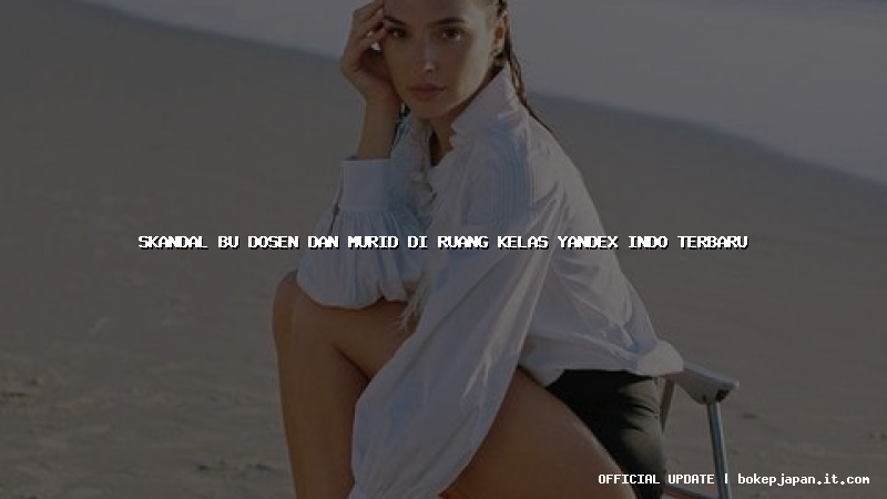 skandal bu dosen dan murid di ruang kelas yandex indo terbaru
