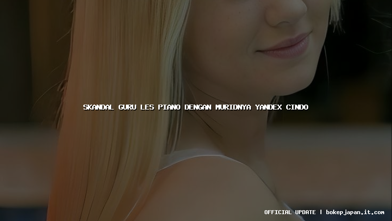 skandal guru les piano dengan muridnya yandex cindo