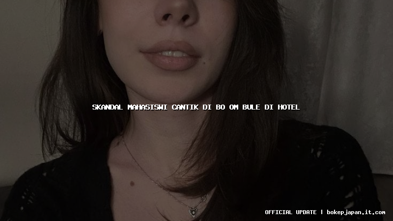 skandal mahasiswi cantik di bo om bule di hotel