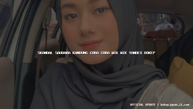 skandal saudara kandung coba coba wik wik yandex bokep