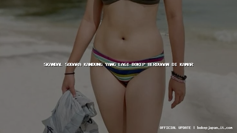 skandal sodara kandung yang lagi bokep berduaan di kamar