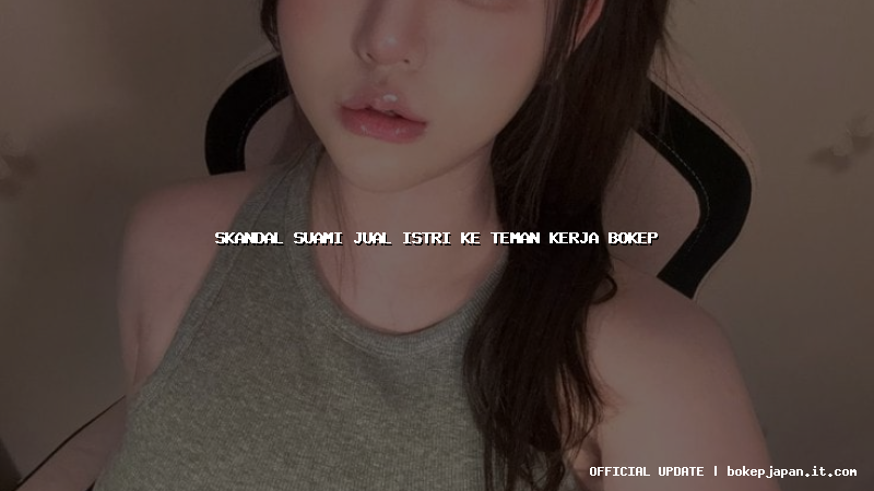 skandal suami jual istri ke teman kerja bokep