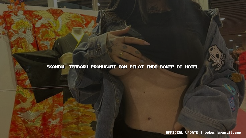 skandal terbaru pramugari dan pilot indo bokep di hotel