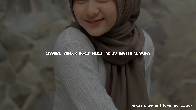 skandal yandex bokep mirip artis nagita slavina