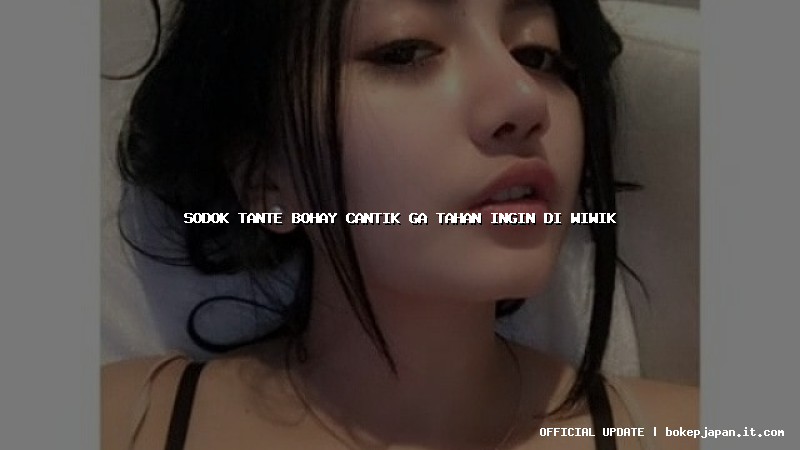 sodok tante bohay cantik ga tahan ingin di wiwik sodok tante bohay cantik ga tahan ingin di wiwik