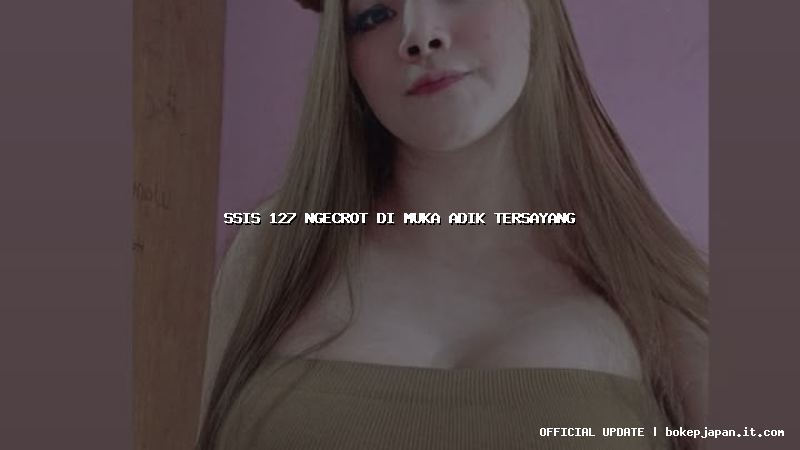 ssis 127 ngecrot di muka adik tersayang ssis 127 ngecrot di muka adik tersayang