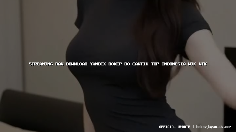 streaming dan download yandex bokep bo cantik top indonesia wik wik