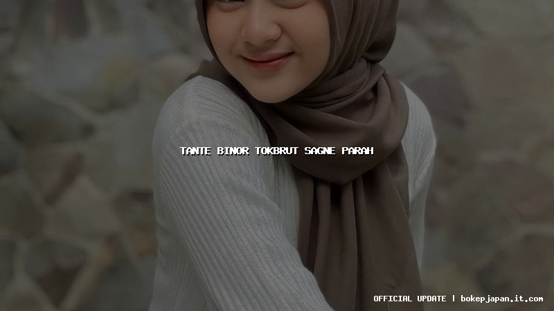 tante binor tokbrut sagne parah