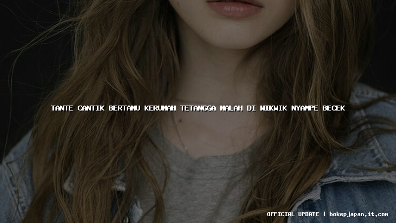 tante cantik bertamu kerumah tetangga malah di wikwik nyampe becek