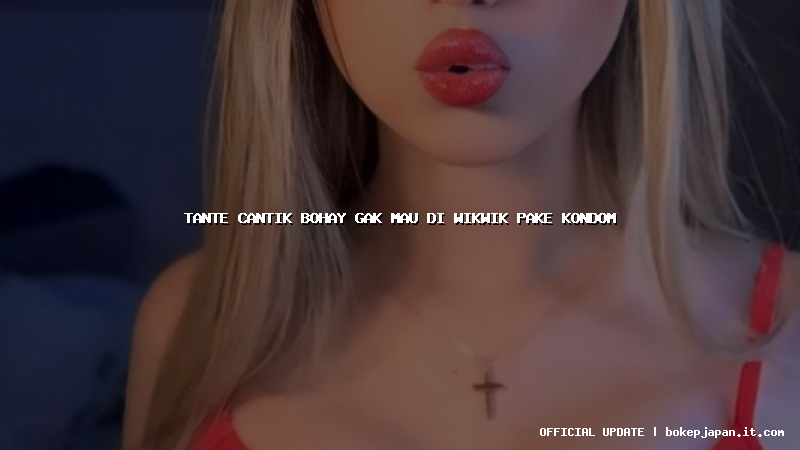 tante cantik bohay gak mau di wikwik pake kondom