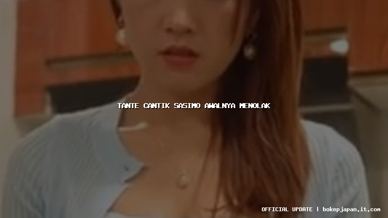 tante cantik sasimo awalnya menolak tante cantik sasimo awalnya menolak