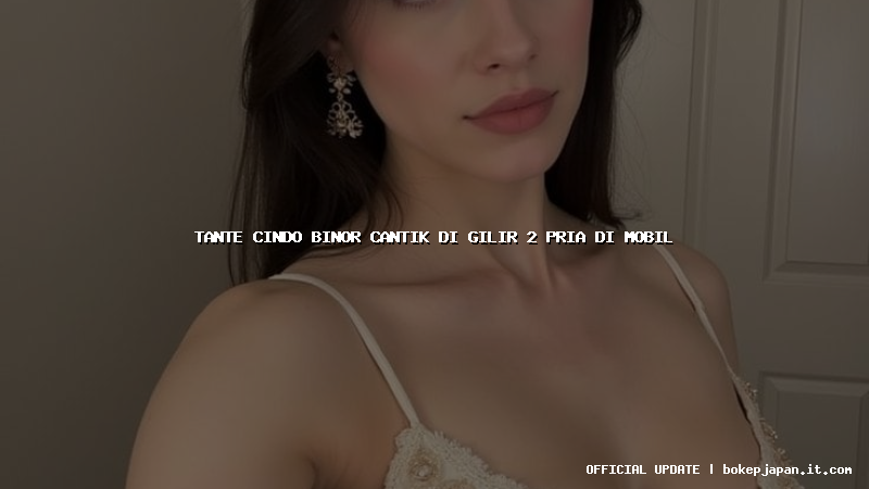 tante cindo binor cantik di gilir 2 pria di mobil