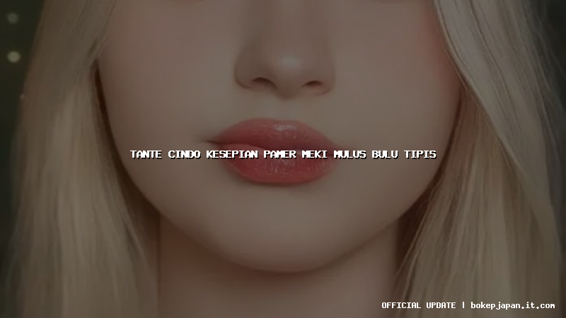 tante cindo kesepian pamer meki mulus bulu tipis