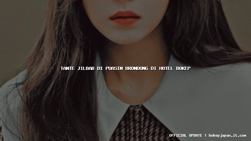 tante jilbab di puasin brondong di hotel bokep