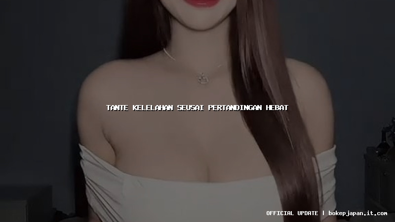 tante kelelahan seusai pertandingan hebat