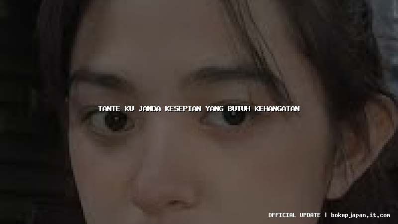 tante ku janda kesepian yang butuh kehangatan tante ku janda kesepian yang butuh kehangatan