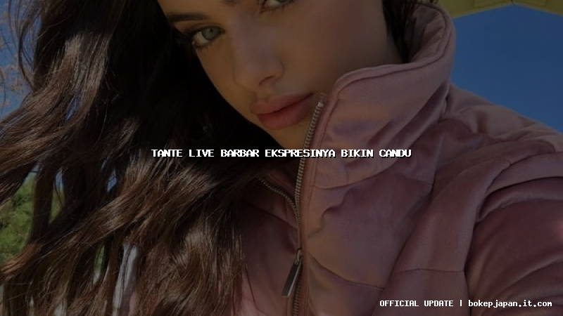 tante live barbar ekspresinya bikin candu tante live barbar ekspresinya bikin candu