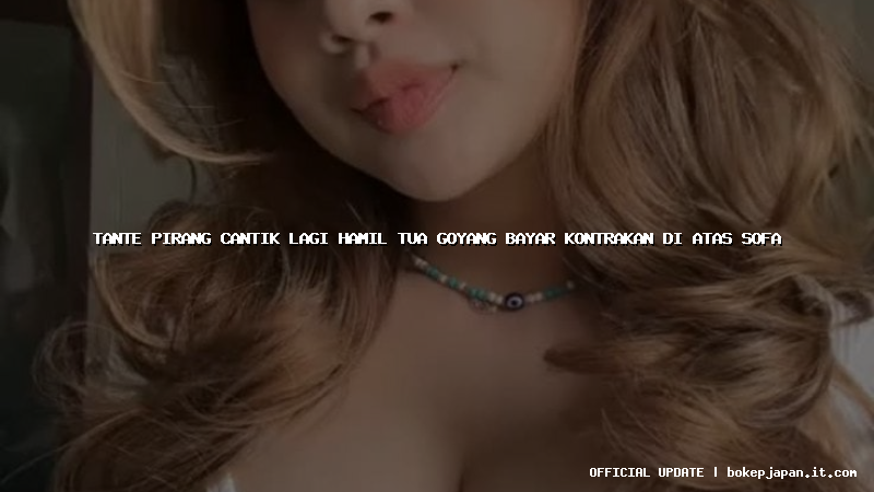 tante pirang cantik lagi hamil tua goyang bayar kontrakan di atas sofa