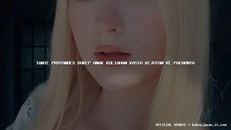 tante proyandex bokep anak kuliahan kasih kejutan ke pacarnya