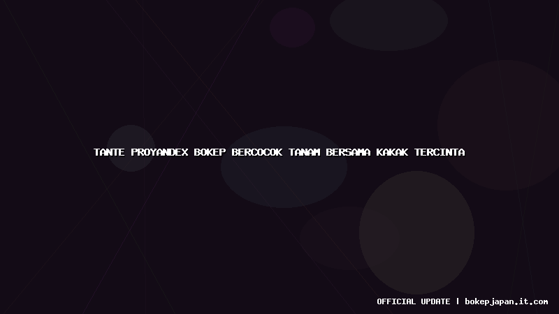 tante proyandex bokep bercocok tanam bersama kakak tercinta