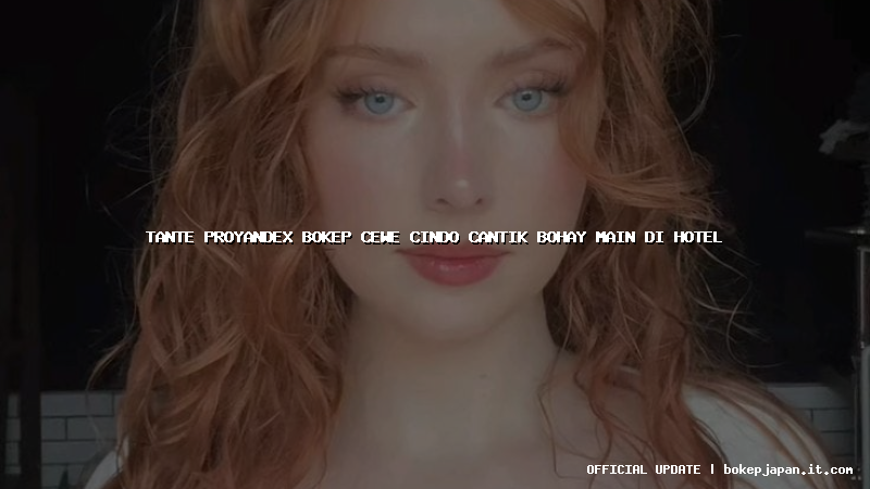 tante proyandex bokep cewe cindo cantik bohay main di hotel
