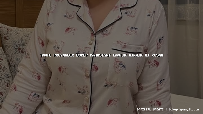 tante proyandex bokep mahasiswi cantik wikwik di kosan