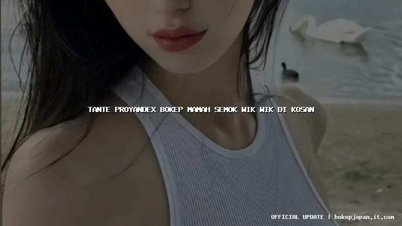 tante proyandex bokep mamah semok wik wik di kosan