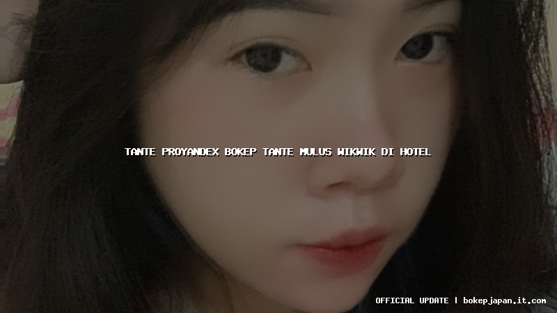 tante proyandex bokep tante mulus wikwik di hotel