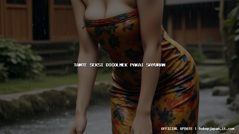 tante seksi dicolmek pakai sayuran tante seksi dicolmek pakai sayuran