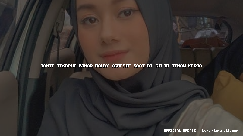 tante tokbrut binor bohay agresif saat di gilir teman kerja