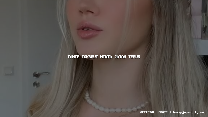 tante tokbrut minta jatah terus