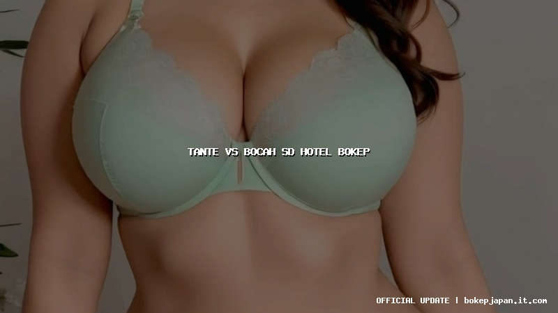 tante vs bocah sd hotel bokep tante vs bocah sd hotel bokep