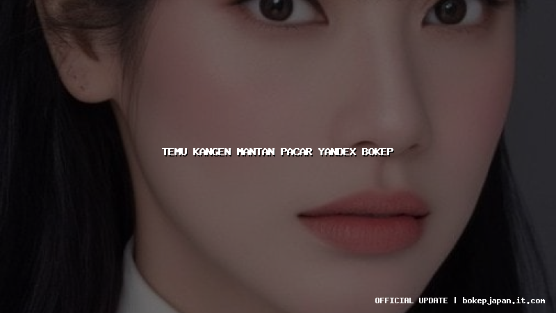 temu kangen mantan pacar yandex bokep