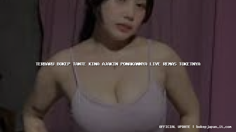 terbaru bokep tante kina ajakin ponakannya live remas toketnya
