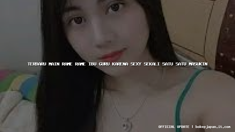 terbaru main rame rame ibu guru karena sexy sekali satu satu masukin terbaru main rame rame ibu guru karena sexy sekali satu satu masukin