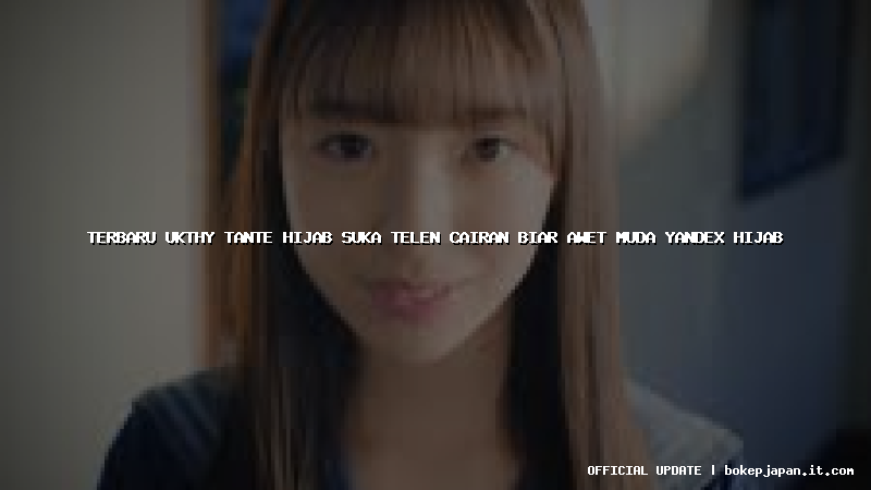 terbaru ukthy tante hijab suka telen cairan biar awet muda yandex hijab