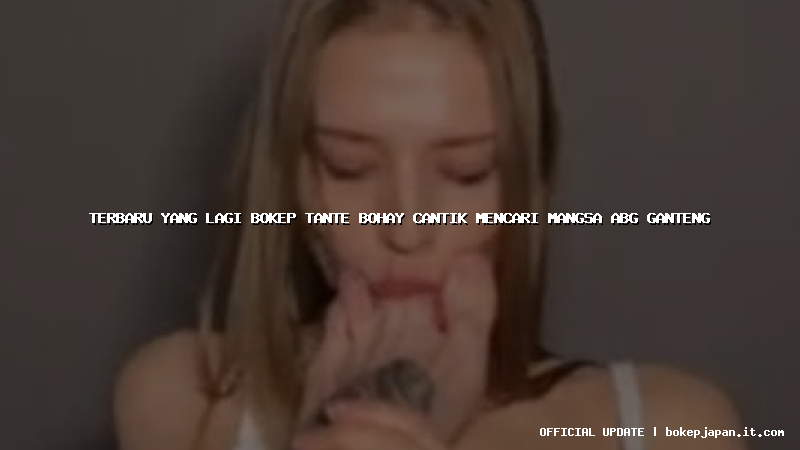 terbaru yang lagi bokep tante bohay cantik mencari mangsa abg ganteng
