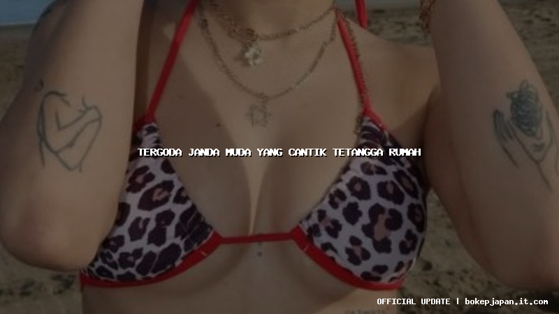 tergoda janda muda yang cantik tetangga rumah